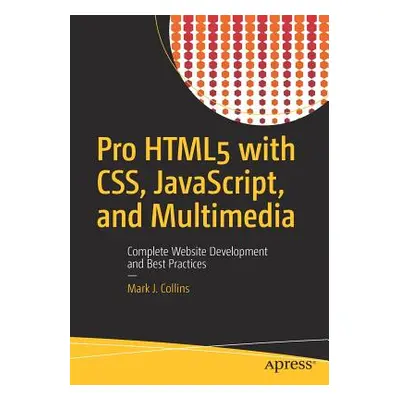 "Pro HTML5 with Css, Javascript, and Multimedia: Complete Website Development and Best Practices