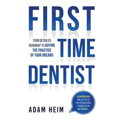 "First Time Dentist: Your Detailed Roadmap to Buying the Practice of Your Dreams" - "" ("Heim Ad