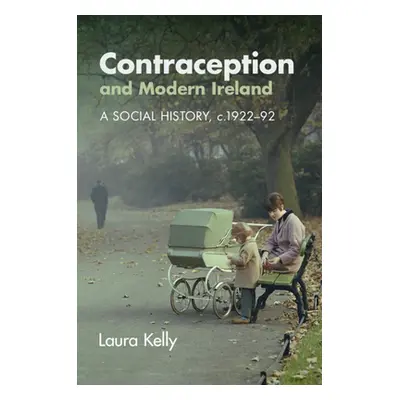 "Contraception and Modern Ireland: A Social History, C. 1922-92" - "" ("Kelly Laura")