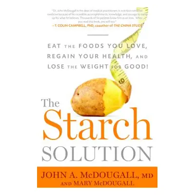 The Starch Solution: Eat the Foods You Love, Regain Your Health, and Lose the Weight for Good! (