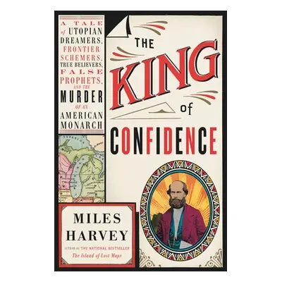 "The King of Confidence: A Tale of Utopian Dreamers, Frontier Schemers, True Believers, False Pr