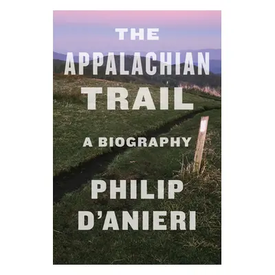 "The Appalachian Trail: A Biography" - "" ("D'Anieri Philip")