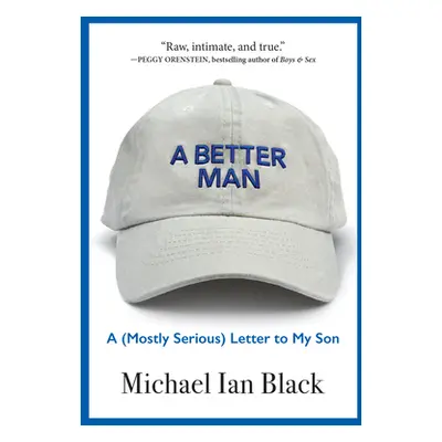 "A Better Man: A (Mostly Serious) Letter to My Son" - "" ("Black Michael Ian")