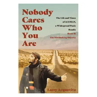 "Nobody Cares Who You Are: Book II: The Hitchhiking Odyssey" - "" ("Acquaviva Larry")