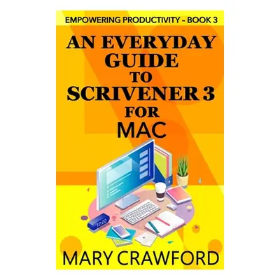 "An Everyday Guide to Scrivener 3 for Mac" - "" ("Crawford Mary")