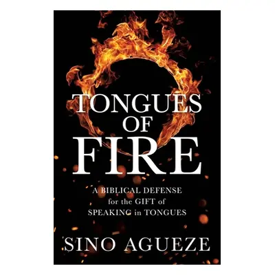 "Tongues of Fire: A Biblical Defense for the Gift of Speaking in Tongues" - "" ("Agueze Sino")