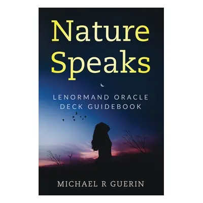 "Nature Speaks: Lenormand Oracle Deck Guidebook" - "" ("Guerin Michael R.")