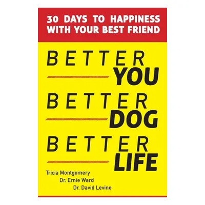 "Better You, Better Dog, Better Life: 30 Days to Happiness with Your Best Friend" - "" ("Montgom