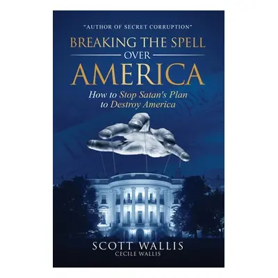 "Breaking the Spell Over America: How to Stop Satan's Plan to Destroy America" - "" ("Wallis Sco