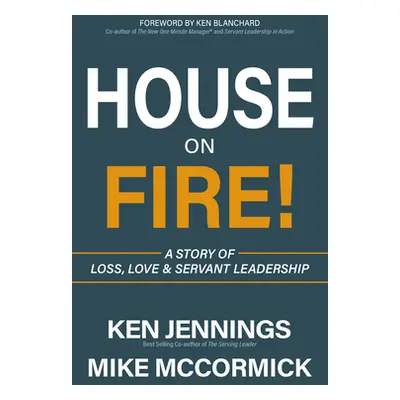 "House on Fire!: A Story of Loss, Love & Servant Leadership" - "" ("Jennings Ken")