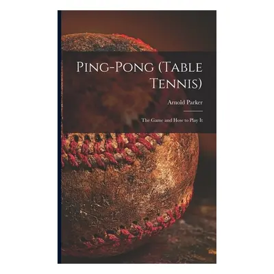 "Ping-pong (Table Tennis): the Game and How to Play It" - "" ("Parker Arnold")