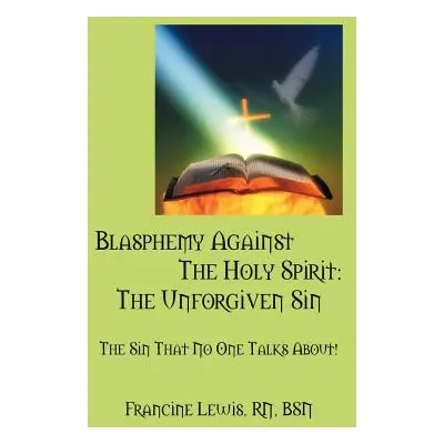 "Blasphemy Against the Holy Spirit: The Unforgiven Sin: The Sin That No One Talks About!" - "" (