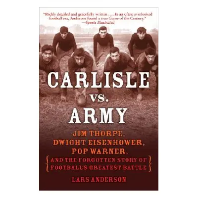 "Carlisle vs. Army: Jim Thorpe, Dwight Eisenhower, Pop Warner, and the Forgotten Story of Footba