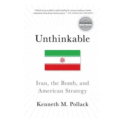 "Unthinkable: Iran, the Bomb, and American Strategy" - "" ("Pollack Kenneth")