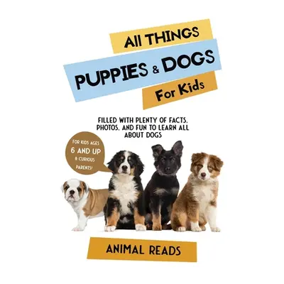 "All Things Puppies & Dogs For Kids: Filled With Facts, Photos, and Fun to Learn all About Puppi