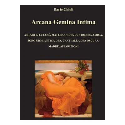 "Arcana Gemina Intima: Antarte, Eutan, Mater cordis, Due donne, Amica, Jorg Urm, Antica Dea, Can