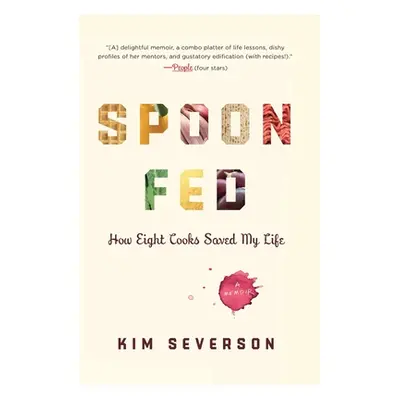 "Spoon Fed: How Eight Cooks Saved My Life" - "" ("Severson Kim")