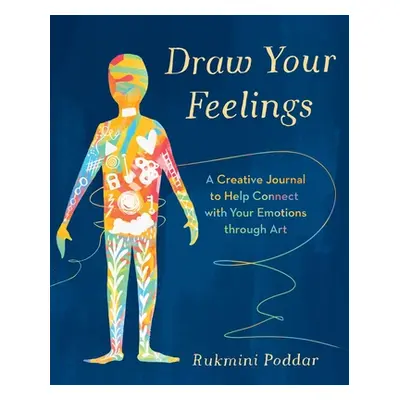 Draw Your Feelings - A Creative Journal to Help Connect with Your Emotions through Art (Poddar R