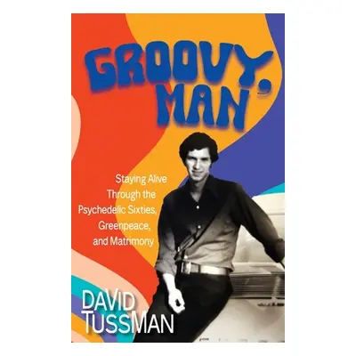 "Groovy, Man: Staying Alive Through the Psychedelic Sixties, Greenpeace, and Matrimony" - "" ("T