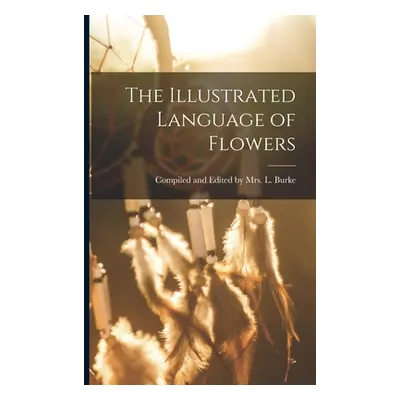 "The Illustrated Language of Flowers" - "" ("And L. Burke Compiled")