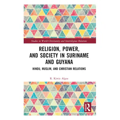 "Religion, Power, and Society in Suriname and Guyana: Hindu, Muslim, and Christian Relations" - 