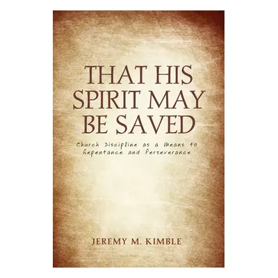 "That His Spirit May Be Saved" - "" ("Kimble Jeremy M.")