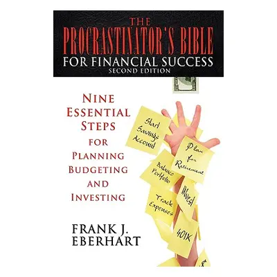 "The Procrastinator's Bible for Financial Success: Nine Essential Steps for Planning, Budgeting,