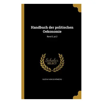 "Handbuch der politischen Oekonomie; Band 2, pt.2" - "" ("Schnberg Gustav Von")