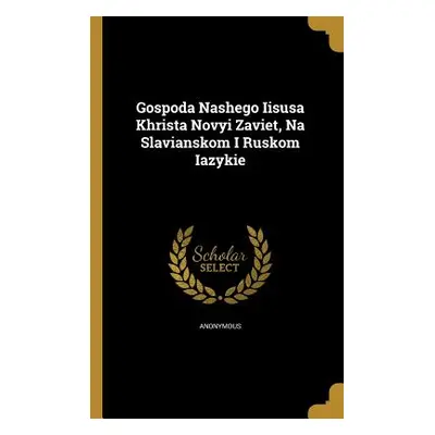 "Gospoda Nashego Iisusa Khrista Novyi Zaviet, Na Slavianskom I Ruskom Iazykie" - "" ("Anonymous"