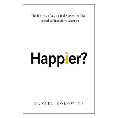 "Happier?: The History of a Cultural Movement That Aspired to Transform America" - "" ("Horowitz