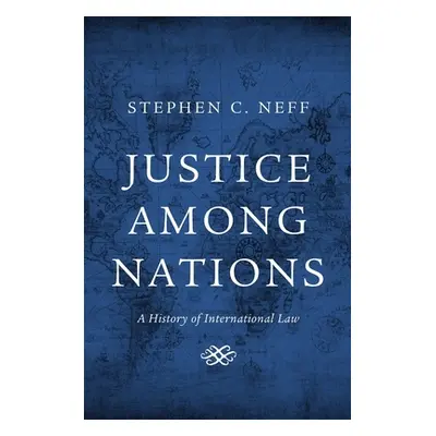 "Justice Among Nations: A History of International Law" - "" ("Neff Stephen C.")