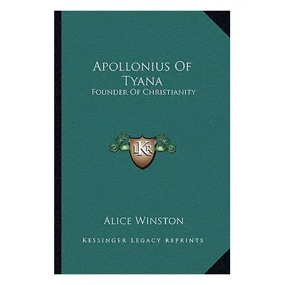 "Apollonius Of Tyana: Founder Of Christianity" - "" ("Winston Alice")