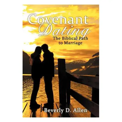 "Covenant Dating: The Biblical Path to Marriage" - "" ("Allen Beverly D.")