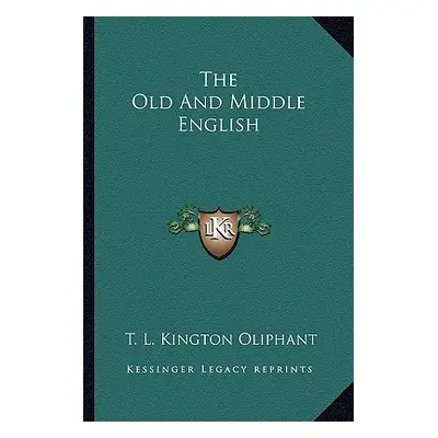 "The Old And Middle English" - "" ("Oliphant T. L. Kington")