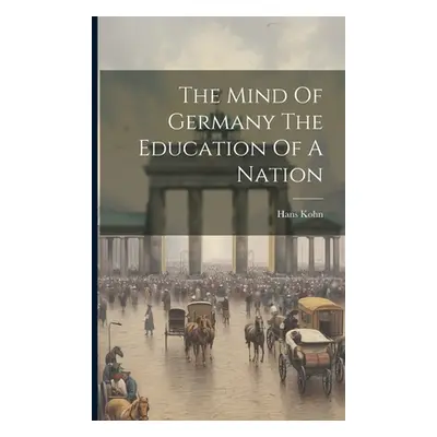 "The Mind Of Germany The Education Of A Nation" - "" ("Hans Kohn")