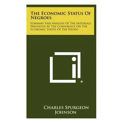 "The Economic Status Of Negroes: Summary And Analysis Of The Materials Presented At The Conferen