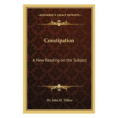 "Constipation: A New Reading on the Subject" - "" ("Tilden John H.")