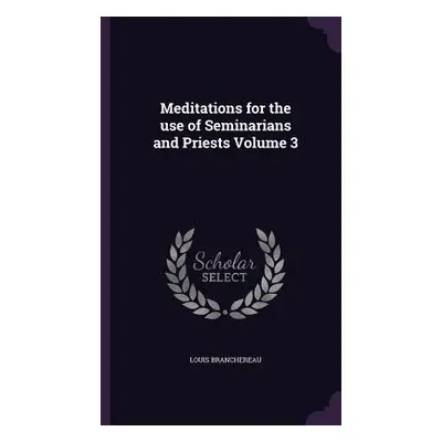 "Meditations for the use of Seminarians and Priests Volume 3" - "" ("Branchereau Louis")