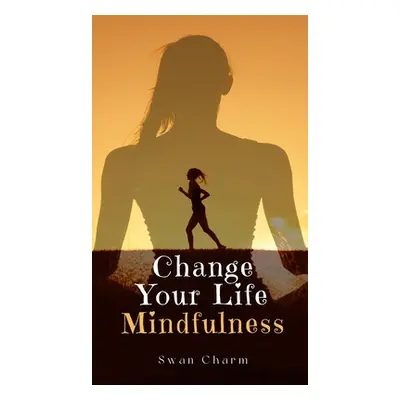 "Change Your Life Mindfulness" - "" ("Charm Swan")