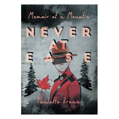 "Never at Ease: Memoir of a Mountie" - "" ("Breau Paulette")