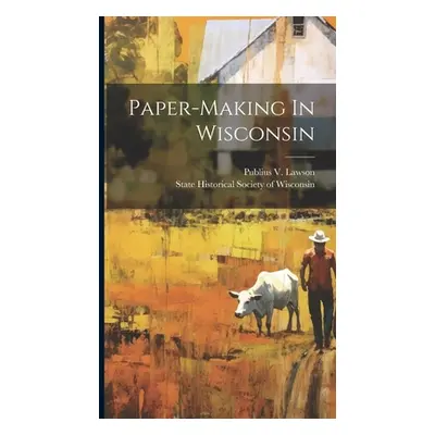 "Paper-making In Wisconsin" - "" ("Lawson Publius V.")