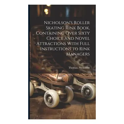 "Nicholson's Roller Skating Rink Book, Containing Over Sixty Choice and Novel Attractions With F