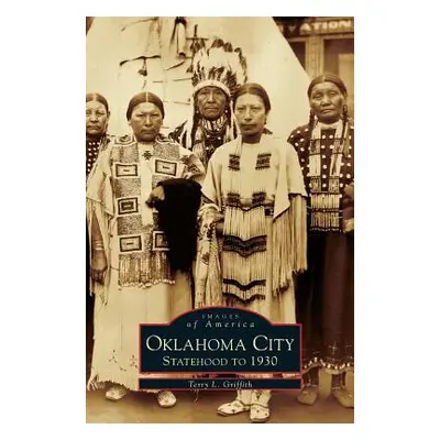 "Oklahoma City: Statehood to 1930" - "" ("Griffith Terry L.")