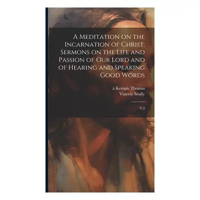 "A Meditation on the Incarnation of Christ: Sermons on the Life and Passion of our Lord and of H