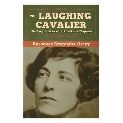 "The Laughing Cavalier: The Story of the Ancestor of the Scarlet Pimpernel" - "" ("Orczy Barones