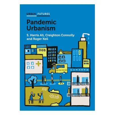 "Pandemic Urbanism: Infectious Diseases on a Planet of Cities" - "" ("Ali S. Harris")