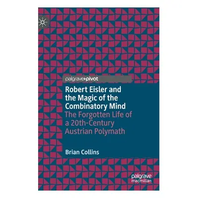 "Robert Eisler and the Magic of the Combinatory Mind: The Forgotten Life of a 20th-Century Austr