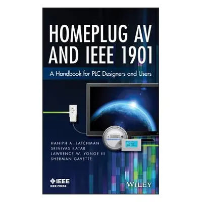 "Homeplug AV and IEEE 1901: A Handbook for Plc Designers and Users" - "" ("Latchman Haniph A.")