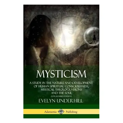 "Mysticism: A Study in the Nature and Development of Human Spiritual Consciousness, Mystical The