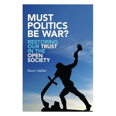 "Must Politics Be War?: Restoring Our Trust in the Open Society" - "" ("Vallier Kevin")